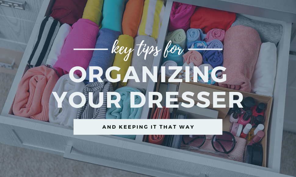 Key Tips for Organizing Your Dresser and Keeping it That Way